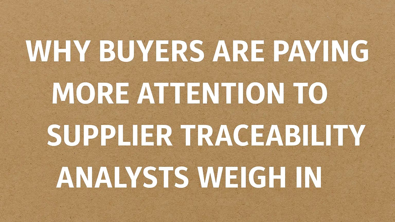 Why Buyers Are Paying More Attention to Supplier Traceability