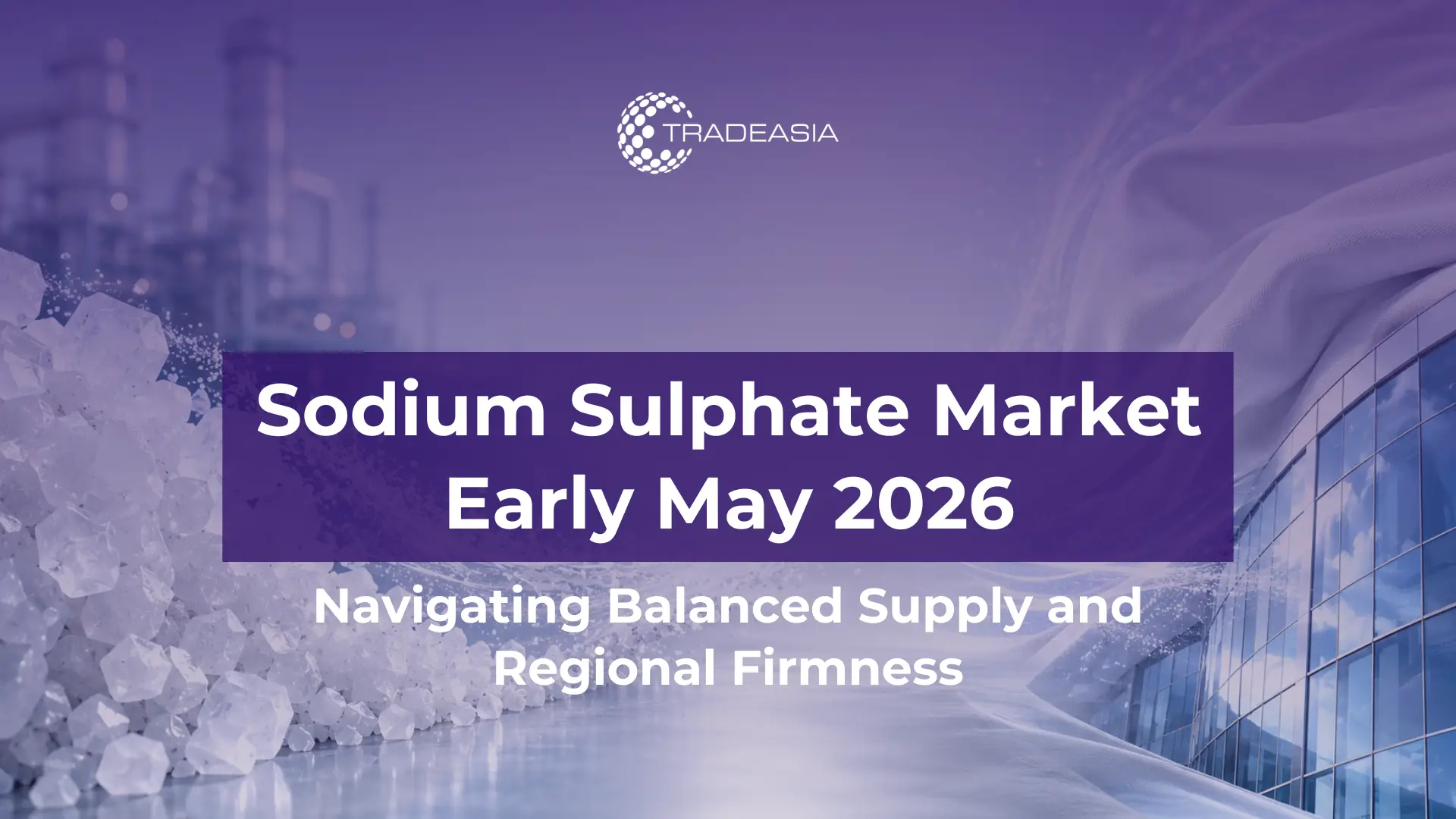 Sodium Sulphate Market Summary Early May 2026: Balanced Supply