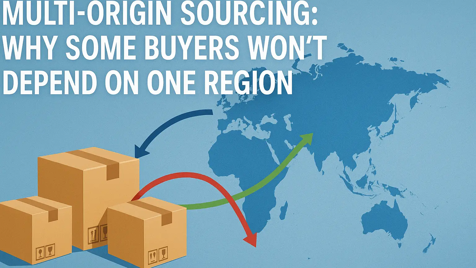 Multi-Origin Sourcing: Why Some Buyers Won’t Depend on One Region