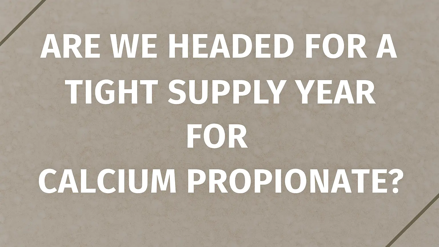 Are We Headed for a Tight Supply Year for Calcium Propionate?