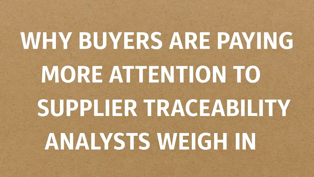Why Buyers Are Paying More Attention to Supplier Traceability